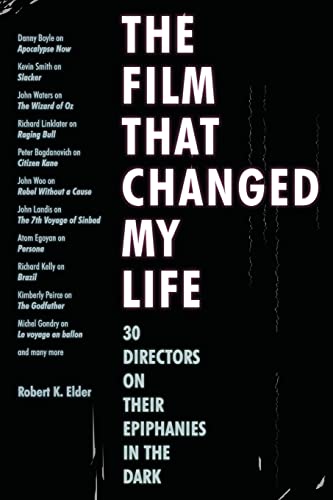 Read The Film That Changed My Life: 30 Directors on Their Epiphanies in the Dark, written by Robert K. Elder