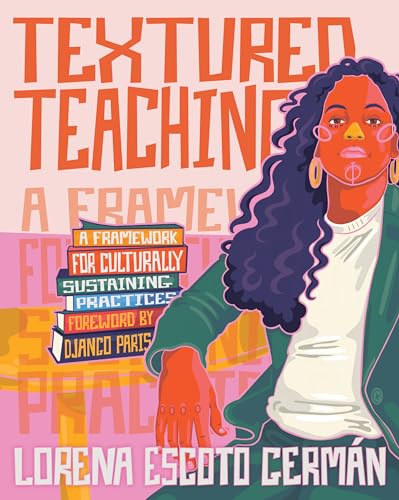 Read Textured Teaching: A Framework for Culturally Sustaining Practices, written by Lorena Escoto Germán
