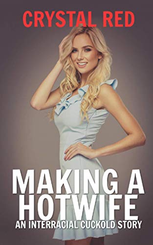 Read Making a Hotwife: An Interracial Cuckold Story, written by Crystal Red
