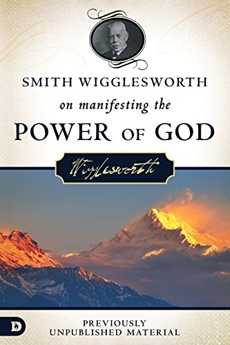 Read Smith Wigglesworth on Manifesting the Power of God: Walking in God's Anointing Every Day of the Year, written by Smith Wigglesworth Read Smith Wigglesworth on Manifesting the Power of God: Walking in God's Anointing Every Day of the Year, written by Smith Wigglesworth