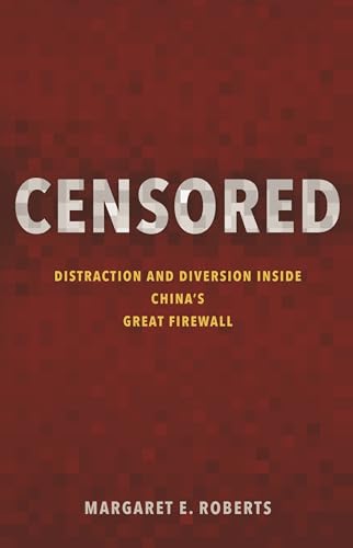 Read Censored: Distraction and Diversion Inside China's Great Firewall, written by Margaret E. Roberts