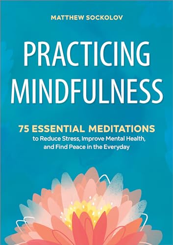Read Practicing Mindfulness: 75 Essential Meditations to Reduce Stress, Improve Mental Health, and Find Peace in the Everyday, written by Matthew Sockolov Read Practicing Mindfulness: 75 Essential Meditations to Reduce Stress, Improve Mental Health, and Find Peace in the Everyday, written by Matthew Sockolov