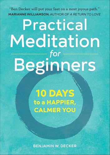 Read Practical Meditation for Beginners: 10 Days to a Happier, Calmer You, written by Benjamin W. Decker Read Practical Meditation for Beginners: 10 Days to a Happier, Calmer You, written by Benjamin W. Decker