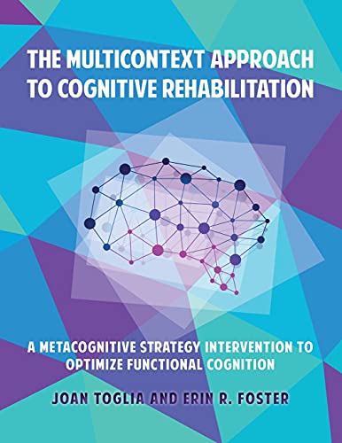 Read The Multicontext Approach to Cognitive Rehabilitation: A Metacognitive Strategy Intervention to Optimize Functional Cognition, written by Joan Toglia; Erin R Foster