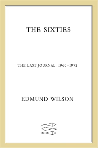 Read The Sixties: The Last Journal, 1960-1972 (Edmund Wilson's Notebooks and Diaries), written by Edmund Wilson Read The Sixties: The Last Journal, 1960-1972 (Edmund Wilson's Notebooks and Diaries), written by Edmund Wilson