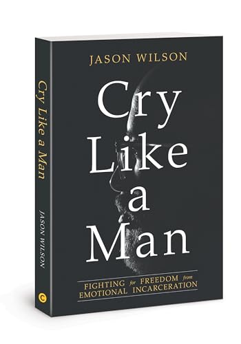 Read Cry Like a Man: Fighting for Freedom from Emotional Incarceration, written by Jason Wilson Read Cry Like a Man: Fighting for Freedom from Emotional Incarceration, written by Jason Wilson
