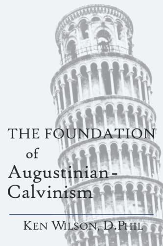Read The Foundation of Augustinian-Calvinism, written by Ken Wilson Read The Foundation of Augustinian-Calvinism, written by Ken Wilson