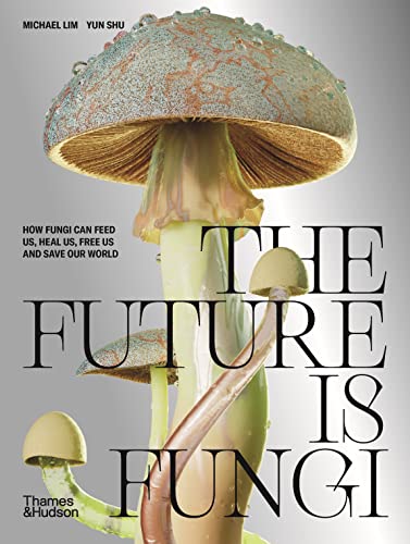 Read The Future is Fungi: How Fungi Can Feed Us, Heal Us, Free Us and Save Our World, written by Michael Lim; Yun Shu