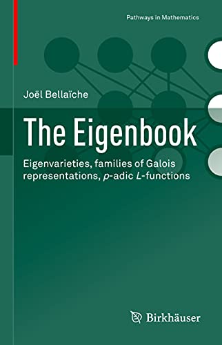 Read The Eigenbook: Eigenvarieties, families of Galois representations, p-adic L-functions (Pathways in Mathematics), written by Joël Bellaïche