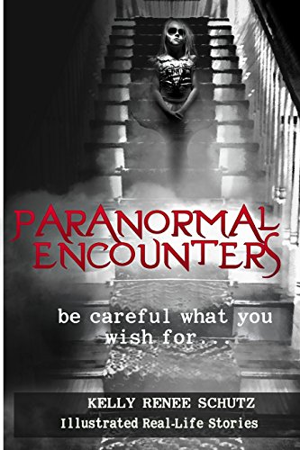 Read Paranormal Encounters: Be Careful What You Wish For, written by Dr. Kelly Renee Schutz