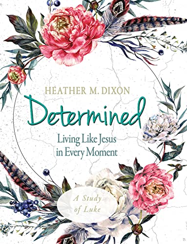 Read Determined - Women's Bible Study Participant Workbook: Living Like Jesus in Every Moment, written by Heather M. Dixon Read Determined - Women's Bible Study Participant Workbook: Living Like Jesus in Every Moment, written by Heather M. Dixon