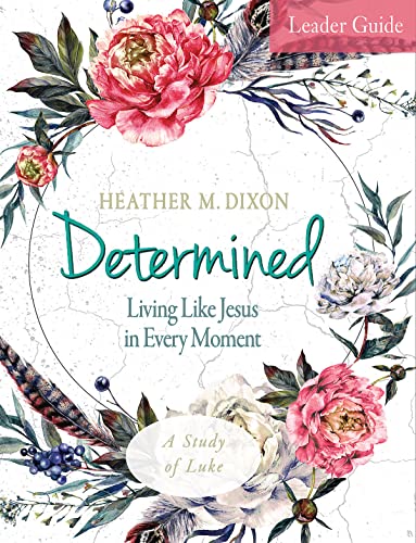 Read Determined - Women's Bible Study Leader Guide: Living Like Jesus in Every Moment, written by Heather M. Dixon Read Determined - Women's Bible Study Leader Guide: Living Like Jesus in Every Moment, written by Heather M. Dixon