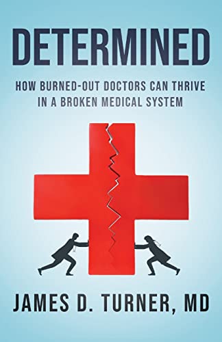 Read Determined: How Burned Out Doctors Can Thrive in a Broken Medical System, written by James D. Turner Read Determined: How Burned Out Doctors Can Thrive in a Broken Medical System, written by James D. Turner