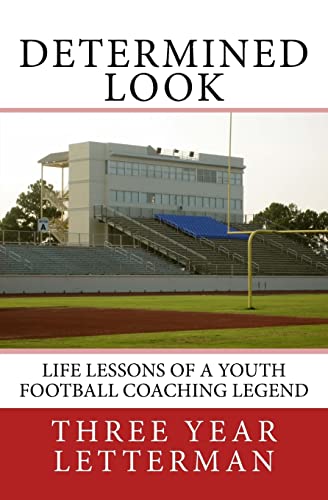 Read Determined Look: Life Lessons of a Youth Football Coaching Legend, written by Three Year Letterman Read Determined Look: Life Lessons of a Youth Football Coaching Legend, written by Three Year Letterman