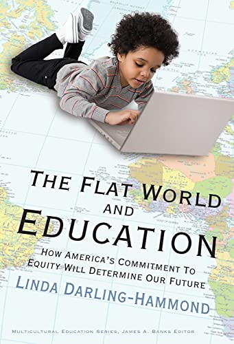 Read The Flat World and Education: How America's Commitment to Equity Will Determine Our Future (Multicultural Education Series), written by Linda Darling-Hammond Read The Flat World and Education: How America's Commitment to Equity Will Determine Our Future (Multicultural Education Series), written by Linda Darling-Hammond