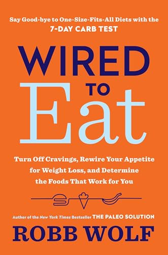 Read Wired to Eat: Turn Off Cravings, Rewire Your Appetite for Weight Loss, and Determine the FoodsThat Work for You, written by Robb Wolf