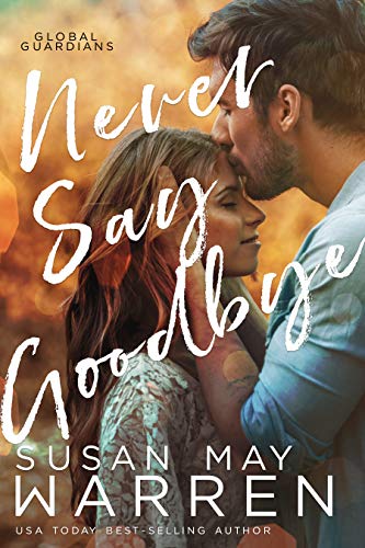 Read Never Say Goodbye: An international romantic thriller with a military hero and a female doctor determined to save lives (Global Guardians Book 2), written by Susan May Warren Read Never Say Goodbye: An international romantic thriller with a military hero and a female doctor determined to save lives (Global Guardians Book 2), written by Susan May Warren