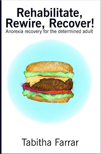 Read Rehabilitate, Rewire, Recover!: Anorexia recovery for the determined adult, written by Tabitha Farrar Read Rehabilitate, Rewire, Recover!: Anorexia recovery for the determined adult, written by Tabitha Farrar