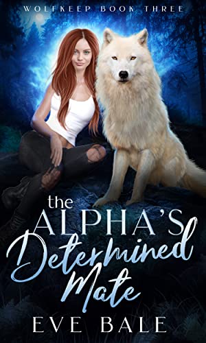 Read The Alpha's Determined Mate: A Shifter Paranormal Romance (Wolfkeep Book 3), written by Eve Bale Read The Alpha's Determined Mate: A Shifter Paranormal Romance (Wolfkeep Book 3), written by Eve Bale