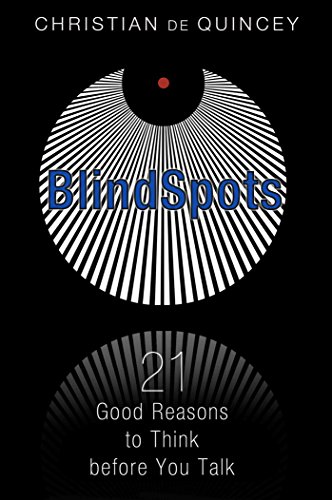 Read BlindSpots: 21 Good Reasons to Think before You Talk, written by Christian de Quincey