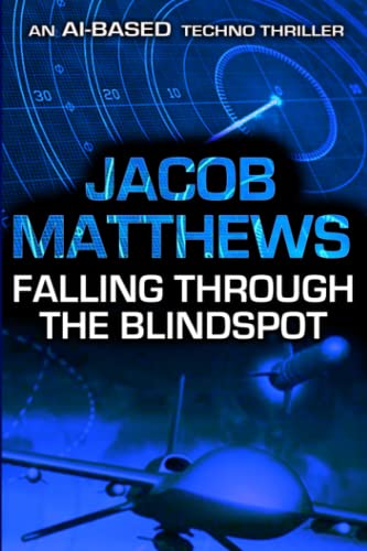 Read Falling Through the Blindspot: An AI-Based Techno Thriller, written by Jacob Matthews