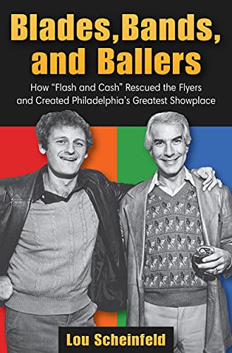 Read Blades, Bands, and Ballers: How "Flash and Cash" Rescued the Flyers and Created Philadelphia's Greatest Showplace A Memoir, written by Lou Scheinfeld Read Blades, Bands, and Ballers: How "Flash and Cash" Rescued the Flyers and Created Philadelphia's Greatest Showplace A Memoir, written by Lou Scheinfeld