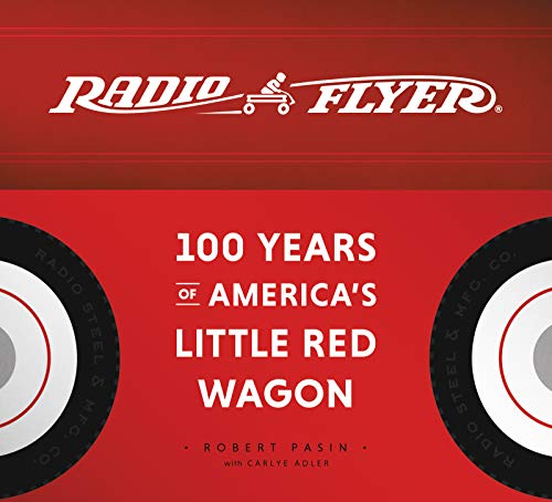 Read Radio Flyer: 100 Years of America's Little Red Wagon, written by Robert Pasin; Carlye Adler Read Radio Flyer: 100 Years of America's Little Red Wagon, written by Robert Pasin; Carlye Adler