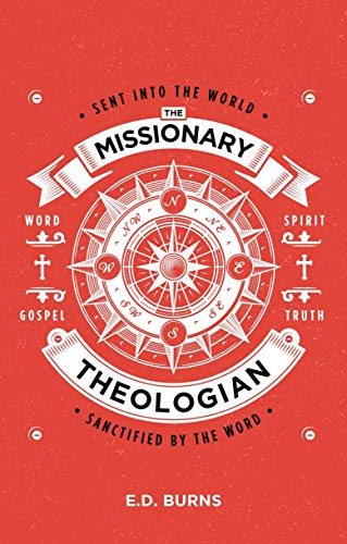 Read The Missionary-Theologian: Sent into the World, Sanctified by the Word, written by E. D. Burns Read The Missionary-Theologian: Sent into the World, Sanctified by the Word, written by E. D. Burns