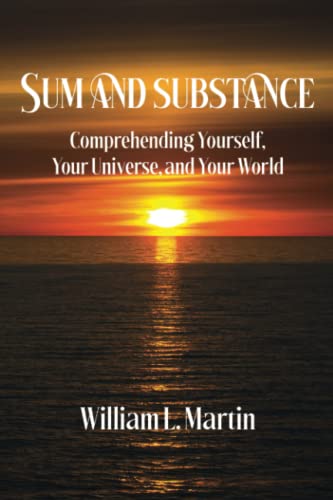Read Sum and Substance: Comprehending Yourself, Your Universe and Your World, written by William L Martin