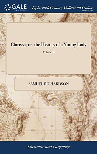 Read Clarissa; or, the History of a Young Lady: Comprehending the Most Important Concerns of Private Life. ... In Eight Volumes. ... A new Edition. of 8; Volume 8, written by Samuel Richardson Read Clarissa; or, the History of a Young Lady: Comprehending the Most Important Concerns of Private Life. ... In Eight Volumes. ... A new Edition. of 8; Volume 8, written by Samuel Richardson