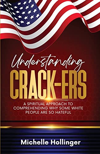 Read Understanding Crack-ers: A spiritual approach to comprehending why some White people are so hateful, written by Michelle Hollinger