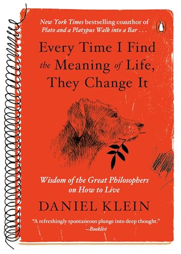 Read Every Time I Find the Meaning of Life, They Change It: Wisdom of the Great Philosophers on How to Live, written by Daniel Klein