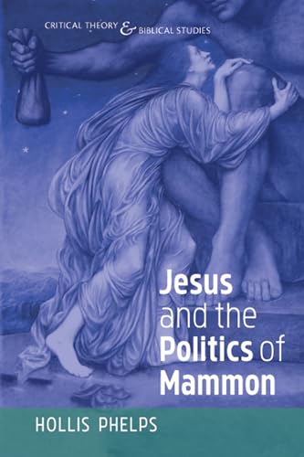 Read Jesus and the Politics of Mammon (Critical Theory and Biblical Studies), written by Hollis Phelps
