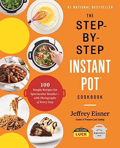 Read The Step-by-Step Instant Pot Cookbook: 100 Simple Recipes for Spectacular Results -- with Photographs of Every Step (Step-by-Step Instant Pot Cookbooks), written by Jeffrey Eisner