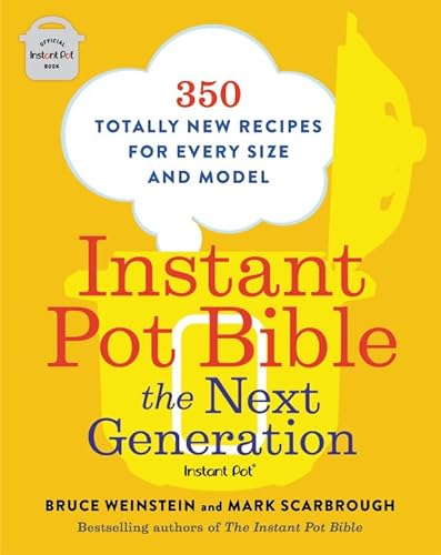 Read Instant Pot Bible: The Next Generation: 350 Totally New Recipes for Every Size and Model (Instant Pot Bible, 3), written by Bruce Weinstein; Mark Scarbrough Read Instant Pot Bible: The Next Generation: 350 Totally New Recipes for Every Size and Model (Instant Pot Bible, 3), written by Bruce Weinstein; Mark Scarbrough