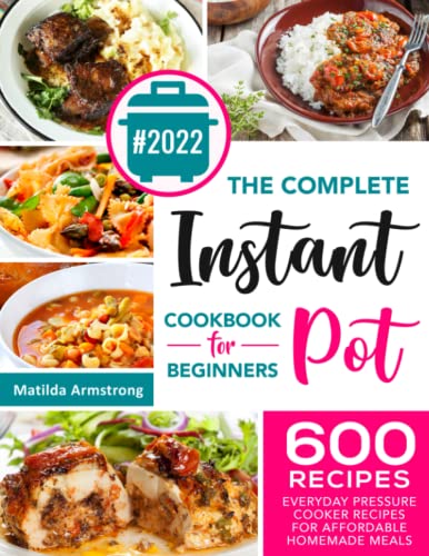 Read The Complete Instant Pot Cookbook For Beginners: 600 Everyday Pressure Cooker Recipes For Affordable Homemade Meals (Instant Pot recipes cookbook), written by Matilda Armstrong