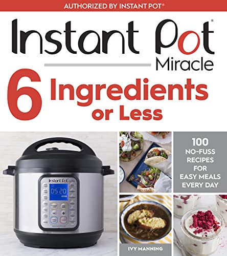 Read Instant Pot Miracle 6 Ingredients Or Less: 100 No-Fuss Recipes for Easy Meals Every Day, written by Ivy Manning