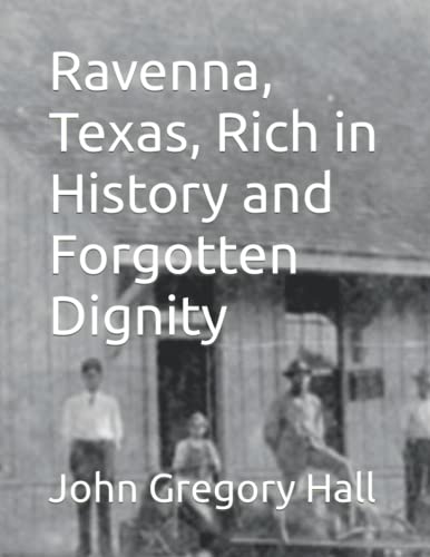 Read Ravenna, Texas, Rich in History and Forgotten Dignity, written by John Gregory Hall