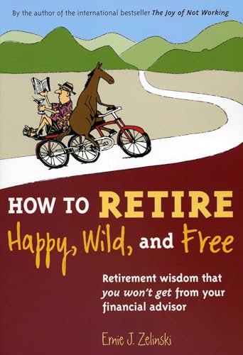 Read How to Retire Happy, Wild, and Free: Retirement Wisdom That You Won't Get from Your Financial Advisor, written by Ernie J. Zelinski Read How to Retire Happy, Wild, and Free: Retirement Wisdom That You Won't Get from Your Financial Advisor, written by Ernie J. Zelinski