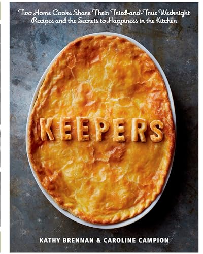 Read Keepers: Two Home Cooks Share Their Tried-and-True Weeknight Recipes and the Secrets to Happiness in the Kitchen: A Cookbook, written by Kathy Brennan; Caroline Campion Read Keepers: Two Home Cooks Share Their Tried-and-True Weeknight Recipes and the Secrets to Happiness in the Kitchen: A Cookbook, written by Kathy Brennan; Caroline Campion