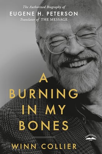 Read A Burning in My Bones: The Authorized Biography of Eugene H. Peterson, Translator of The Message, written by Winn Collier