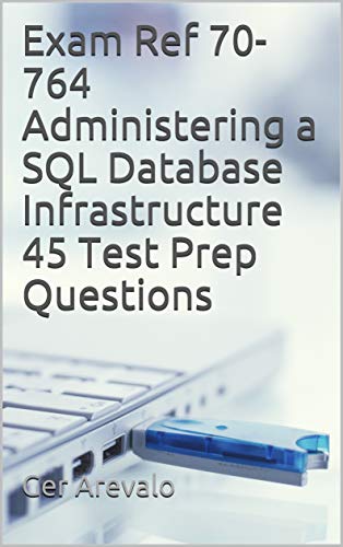 Read Exam Ref 70-764 Administering a SQL Database Infrastructure 45 Test Prep Questions, written by Ger Arevalo