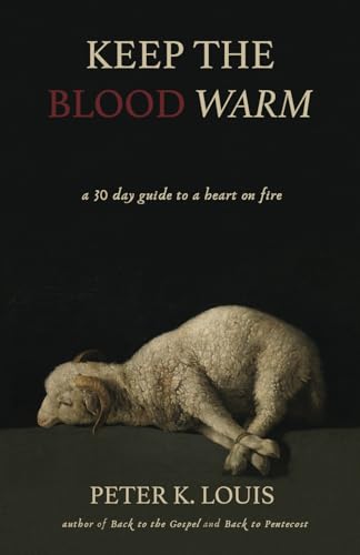 Read Keep the Blood Warm: A 30 Day Guide to a Heart on Fire, written by Peter Louis Read Keep the Blood Warm: A 30 Day Guide to a Heart on Fire, written by Peter Louis