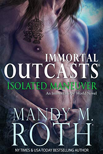 Read Isolated Maneuver: An Immortal Ops World Novel (Immortal Outcasts Series Book 3), written by Mandy M. Roth