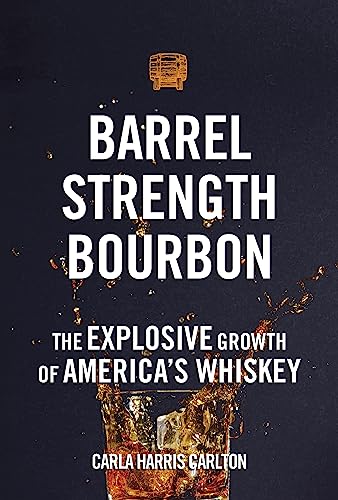 Read Barrel Strength Bourbon: The Explosive Growth of America's Whiskey, written by Carla Harris Carlton