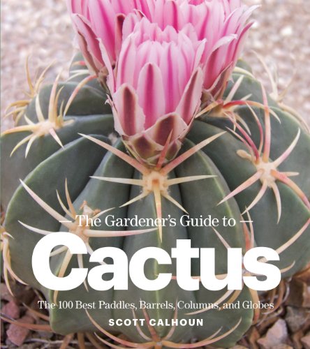 Read The Gardener's Guide to Cactus: The 100 Best Paddles, Barrels, Columns, and Globes, written by Scott Calhoun