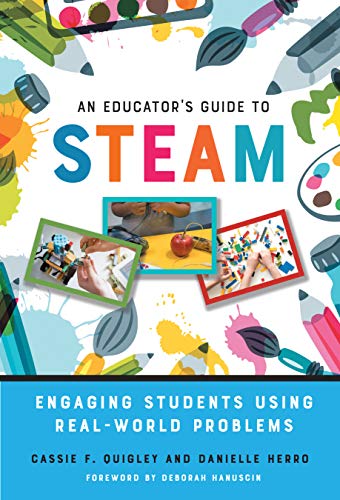 Read An Educator's Guide to STEAM: Engaging Students Using Real-World Problems, written by Cassie F. Quigley; Danielle Herro Read An Educator's Guide to STEAM: Engaging Students Using Real-World Problems, written by Cassie F. Quigley; Danielle Herro