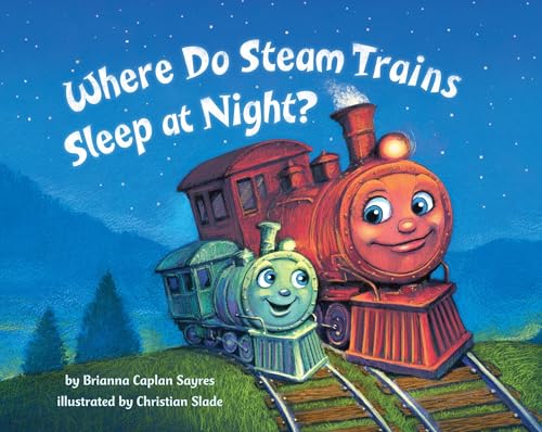 Read Where Do Steam Trains Sleep at Night? (Where Do...Series), written by Brianna Caplan Sayres Read Where Do Steam Trains Sleep at Night? (Where Do...Series), written by Brianna Caplan Sayres