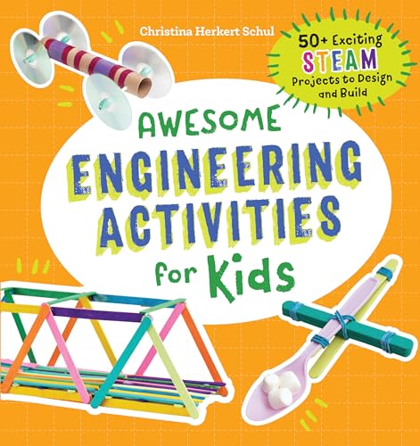Read Awesome Engineering Activities for Kids: 50+ Exciting STEAM Projects to Design and Build (Awesome STEAM Activities for Kids), written by Christina Schul