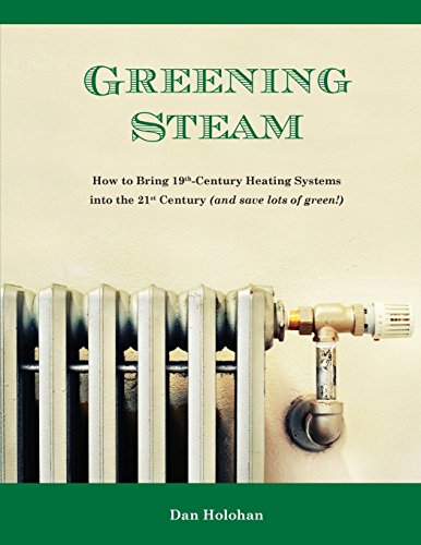 Read Greening Steam: How to Bring 19th-Century Heating Systems into the 21st Century (and save lots of green!), written by Dan Holohan Read Greening Steam: How to Bring 19th-Century Heating Systems into the 21st Century (and save lots of green!), written by Dan Holohan